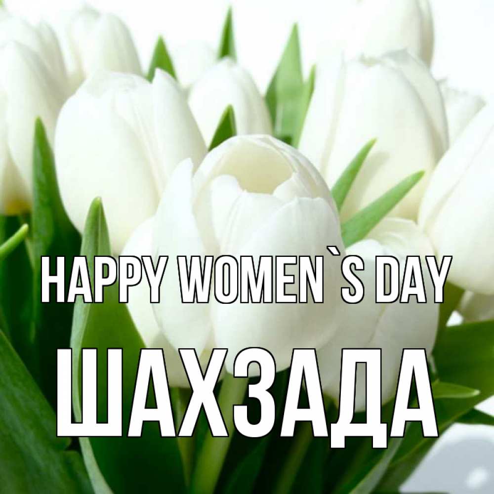 Greetings card с именем, ШАХЗАДА happy women`s day цветы Greetings with text for free download 